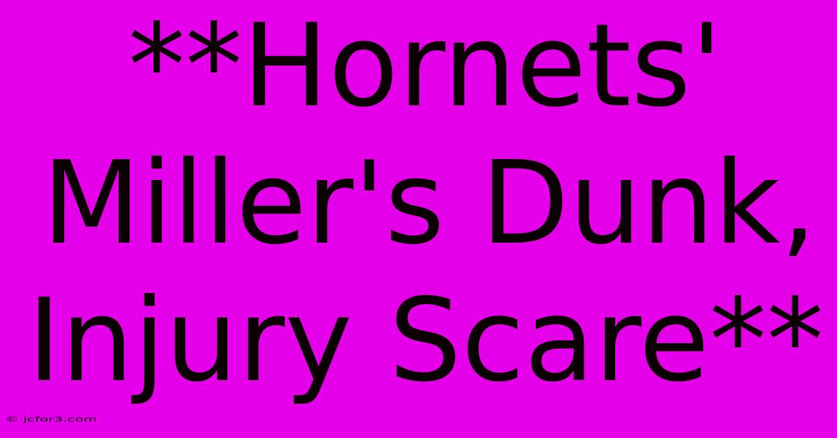 **Hornets' Miller's Dunk, Injury Scare** 