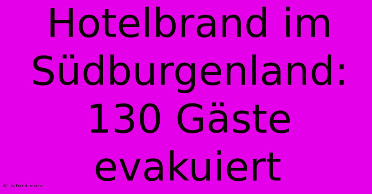 Hotelbrand Im Südburgenland: 130 Gäste Evakuiert