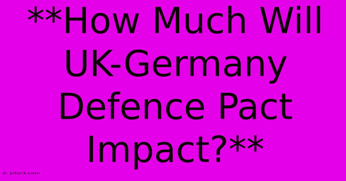 **How Much Will UK-Germany Defence Pact Impact?**