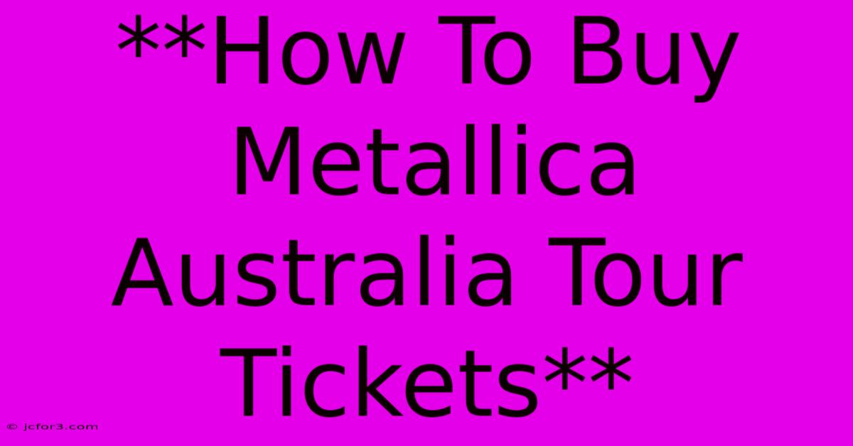 **How To Buy Metallica Australia Tour Tickets**