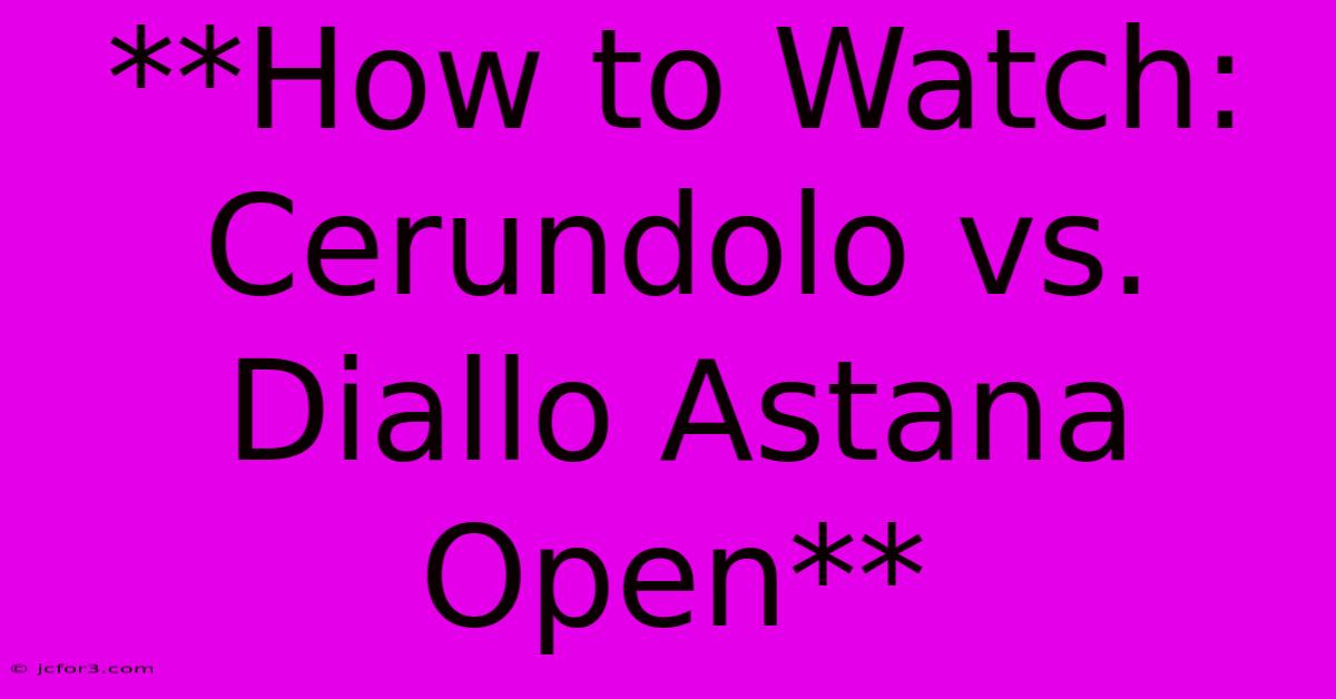 **How To Watch: Cerundolo Vs. Diallo Astana Open**