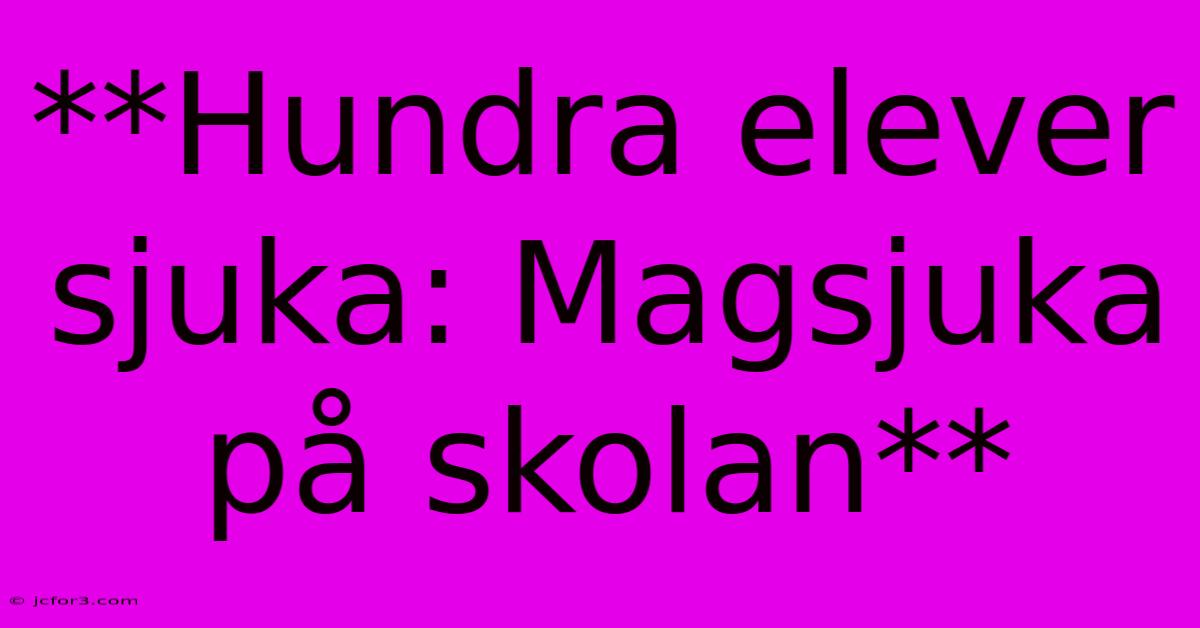 **Hundra Elever Sjuka: Magsjuka På Skolan**