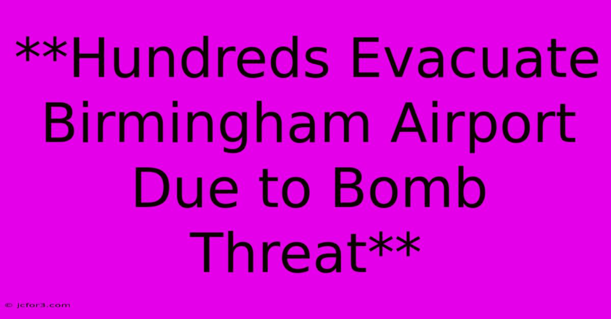 **Hundreds Evacuate Birmingham Airport Due To Bomb Threat**