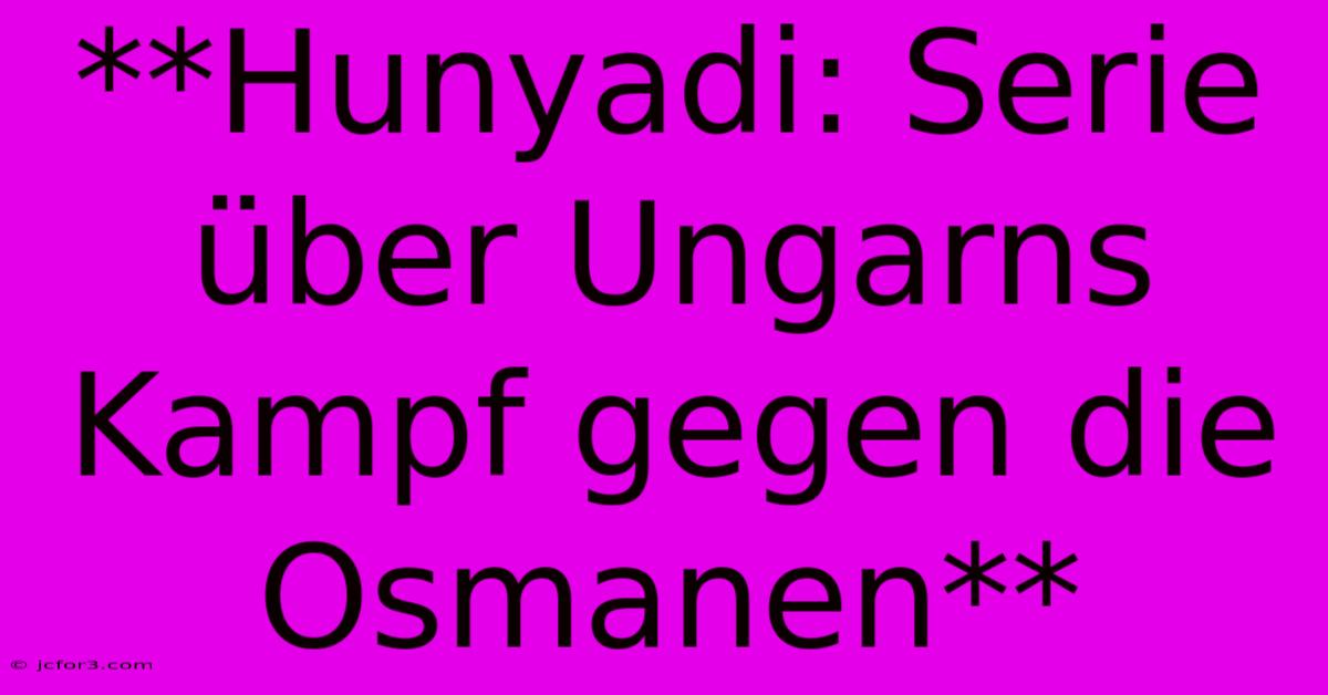 **Hunyadi: Serie Über Ungarns Kampf Gegen Die Osmanen**