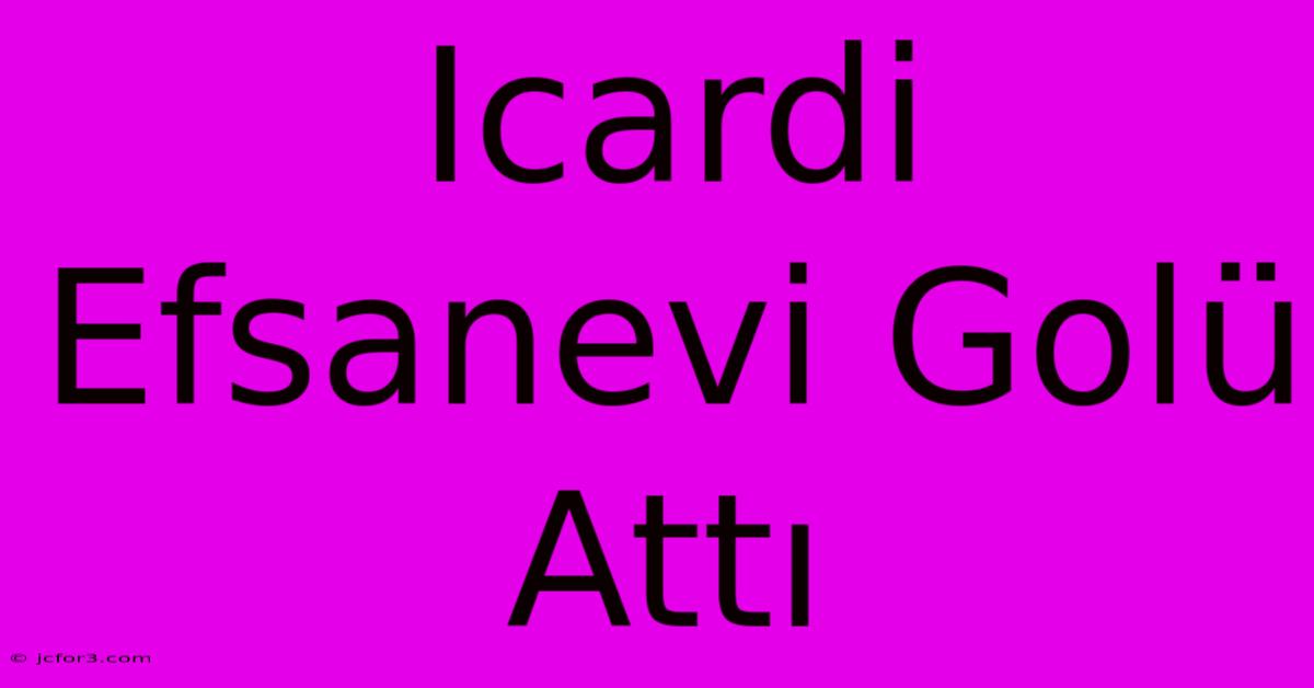 Icardi Efsanevi Golü Attı