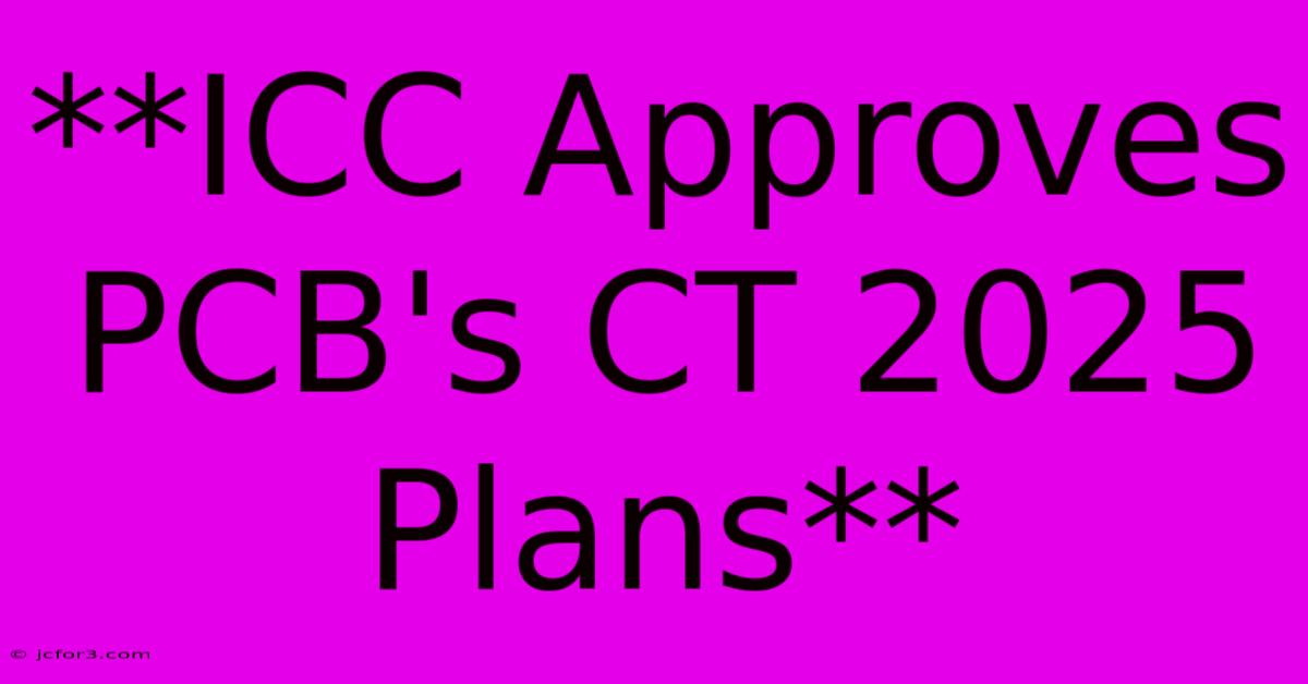 **ICC Approves PCB's CT 2025 Plans**