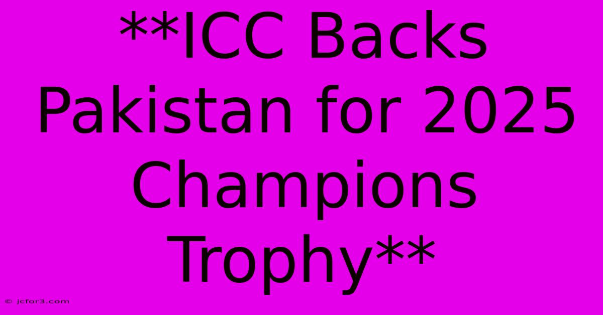 **ICC Backs Pakistan For 2025 Champions Trophy**