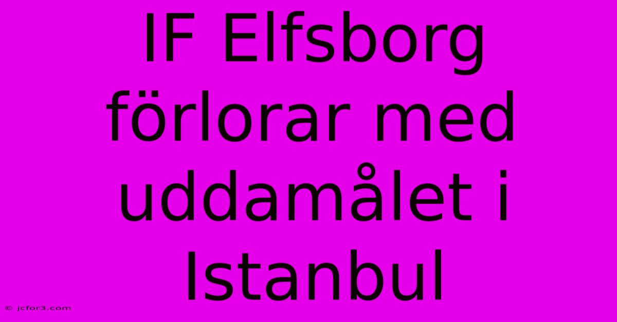 IF Elfsborg Förlorar Med Uddamålet I Istanbul 