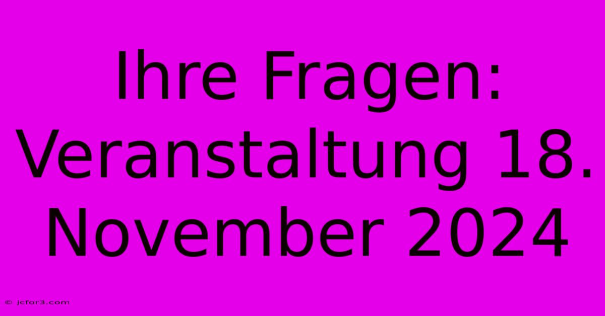 Ihre Fragen: Veranstaltung 18. November 2024