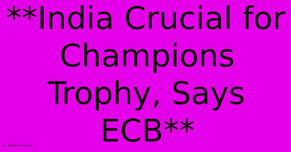 **India Crucial For Champions Trophy, Says ECB**