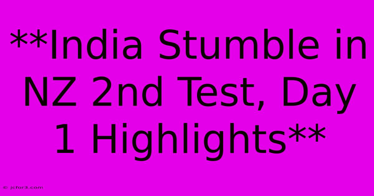 **India Stumble In NZ 2nd Test, Day 1 Highlights**