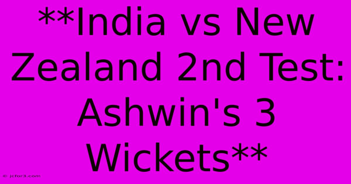 **India Vs New Zealand 2nd Test: Ashwin's 3 Wickets**