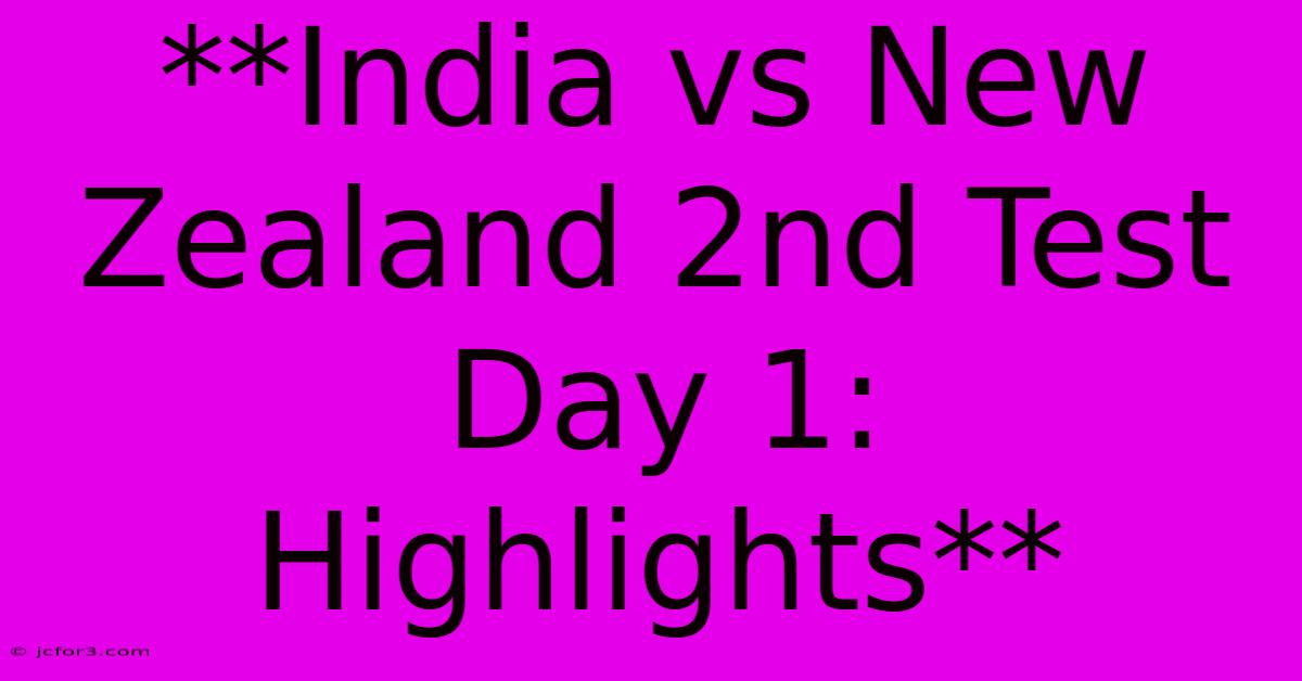 **India Vs New Zealand 2nd Test Day 1: Highlights**