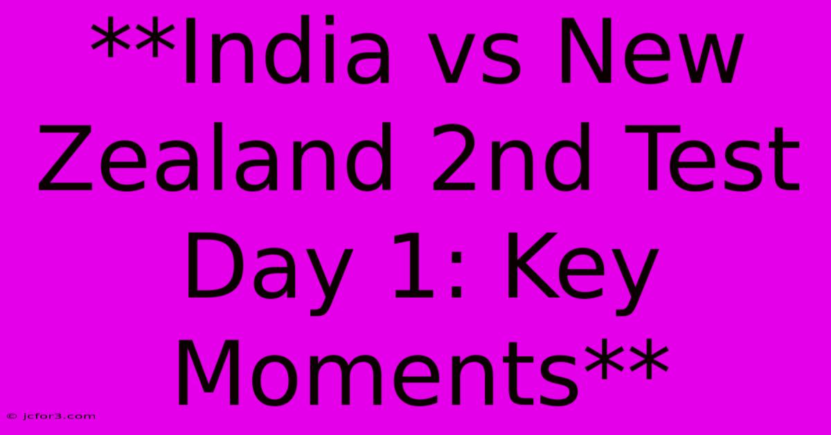 **India Vs New Zealand 2nd Test Day 1: Key Moments** 