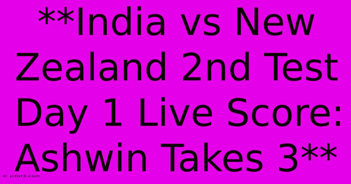 **India Vs New Zealand 2nd Test Day 1 Live Score: Ashwin Takes 3**