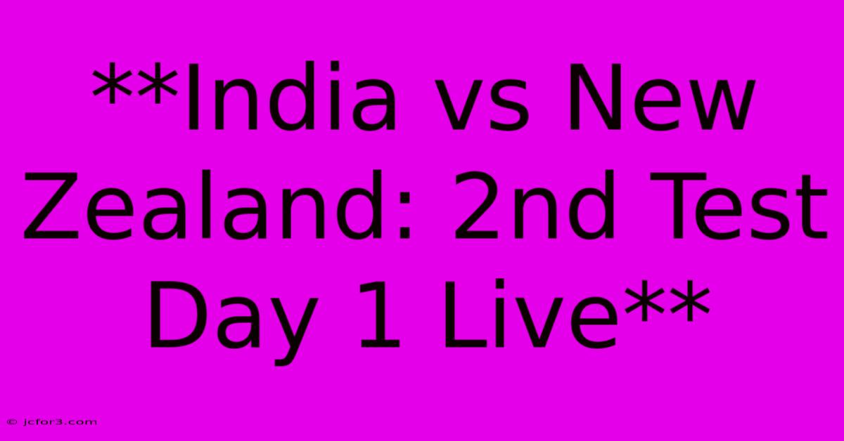 **India Vs New Zealand: 2nd Test Day 1 Live**