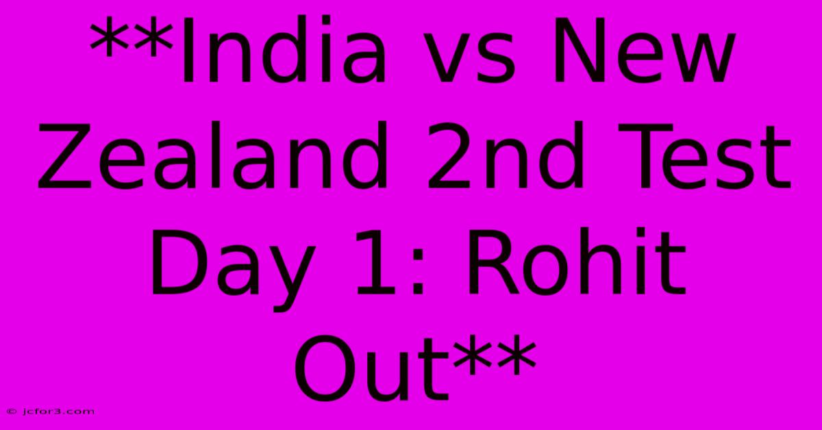 **India Vs New Zealand 2nd Test Day 1: Rohit Out**