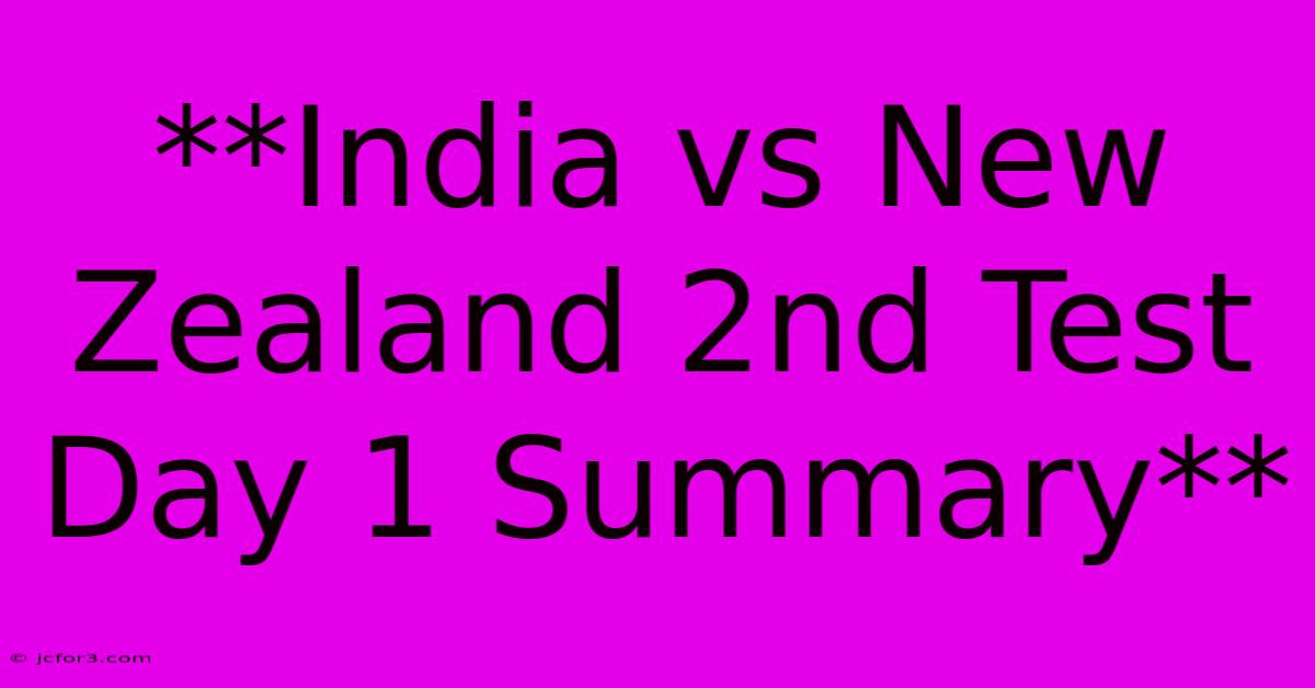 **India Vs New Zealand 2nd Test Day 1 Summary**