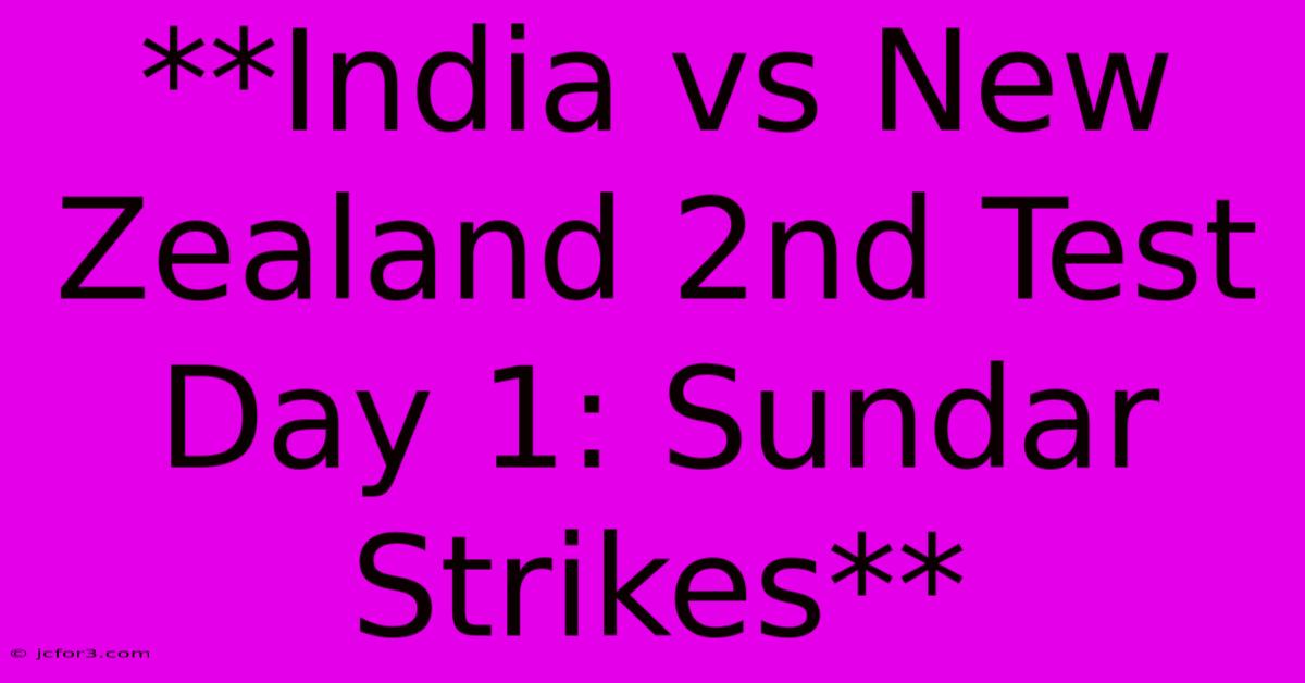 **India Vs New Zealand 2nd Test Day 1: Sundar Strikes**