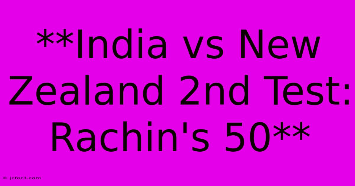 **India Vs New Zealand 2nd Test: Rachin's 50**