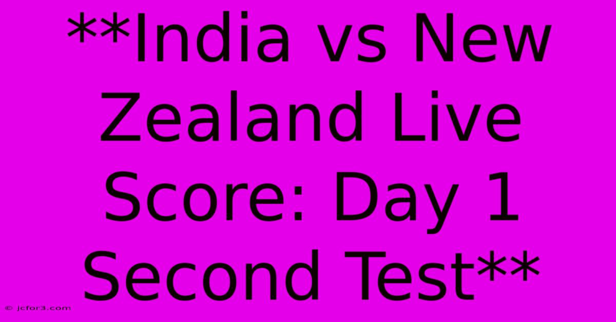 **India Vs New Zealand Live Score: Day 1 Second Test**