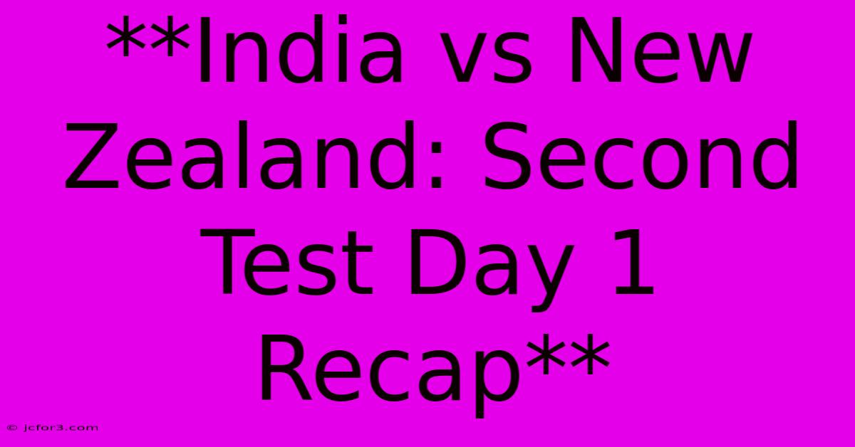 **India Vs New Zealand: Second Test Day 1 Recap** 