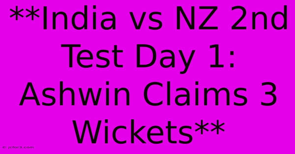 **India Vs NZ 2nd Test Day 1: Ashwin Claims 3 Wickets**