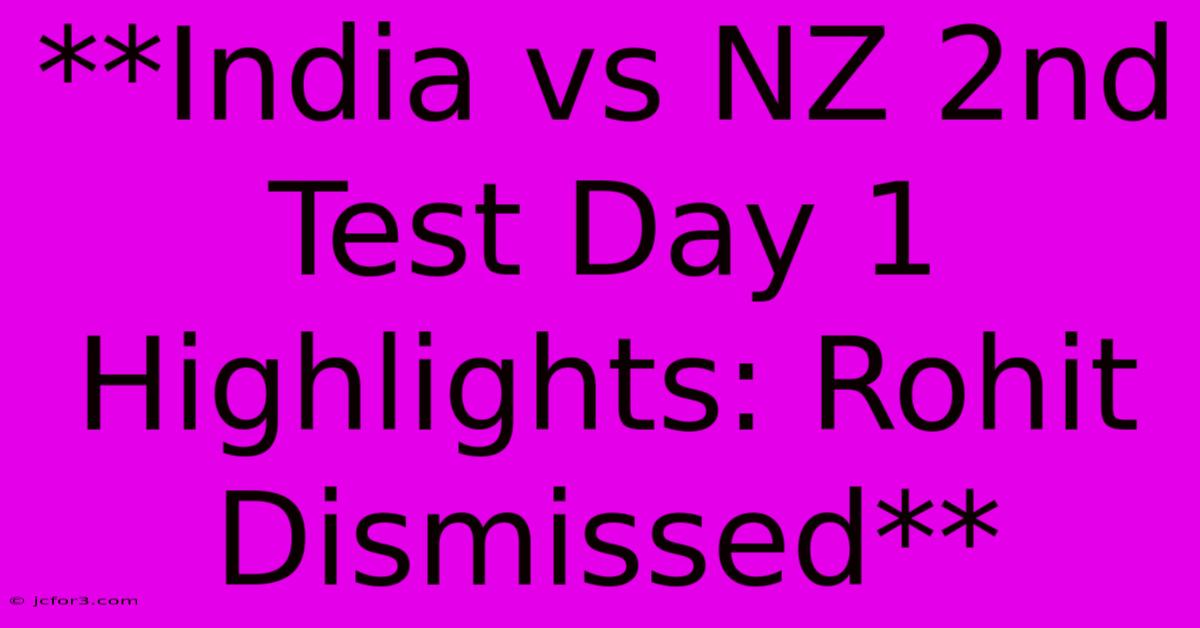 **India Vs NZ 2nd Test Day 1 Highlights: Rohit Dismissed**