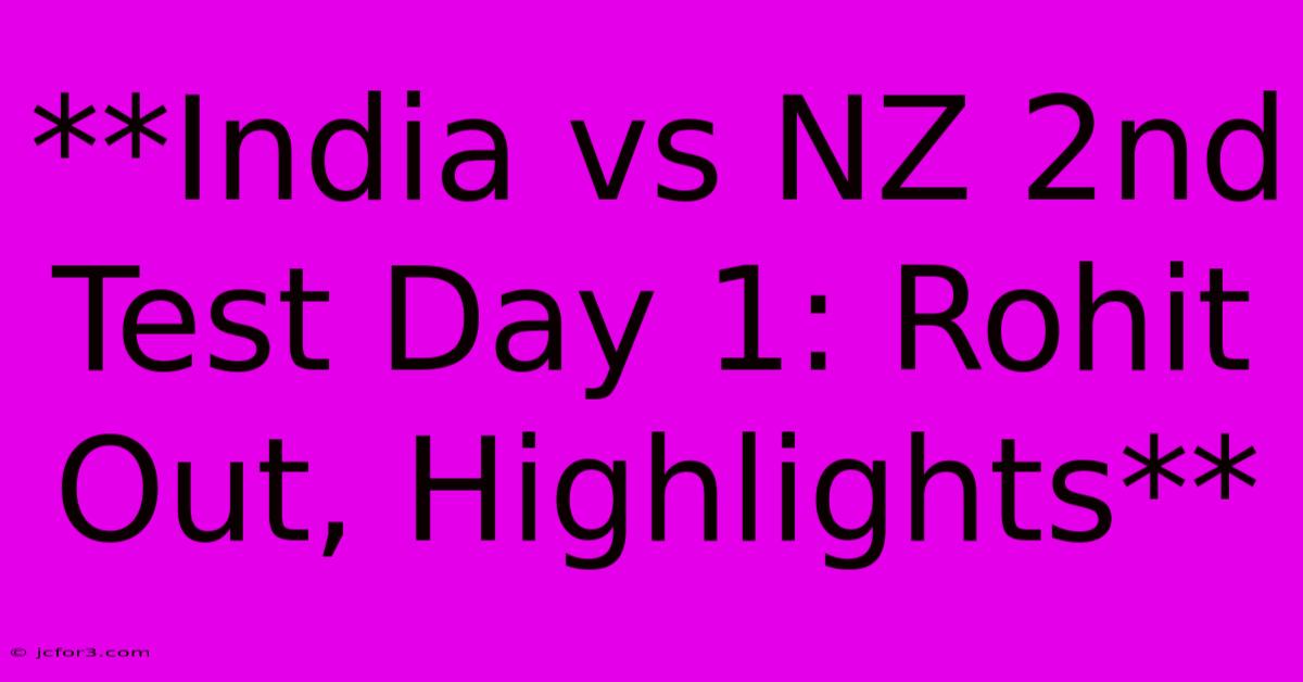 **India Vs NZ 2nd Test Day 1: Rohit Out, Highlights**