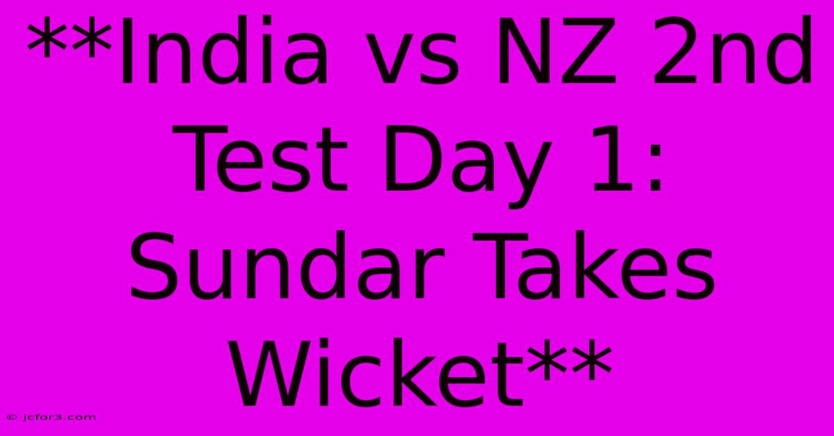 **India Vs NZ 2nd Test Day 1: Sundar Takes Wicket**