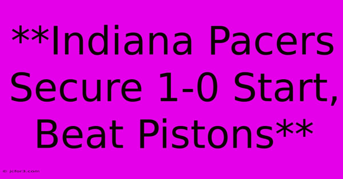 **Indiana Pacers Secure 1-0 Start, Beat Pistons**