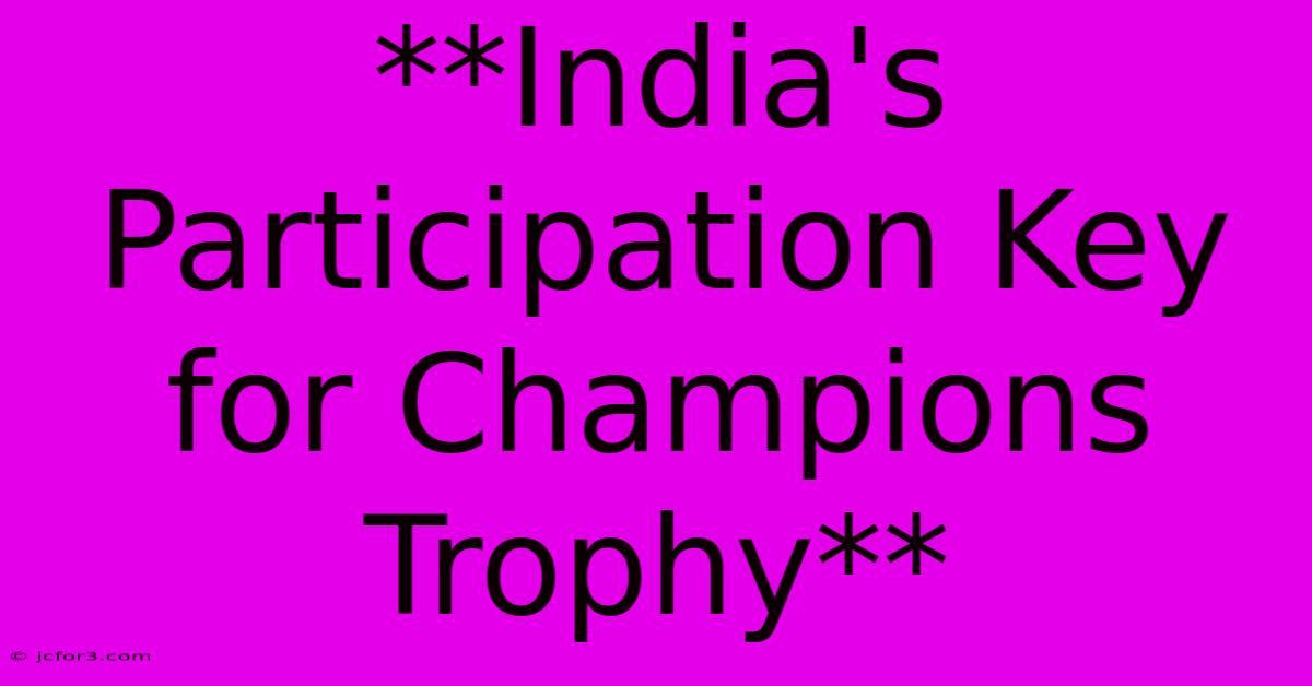 **India's Participation Key For Champions Trophy**