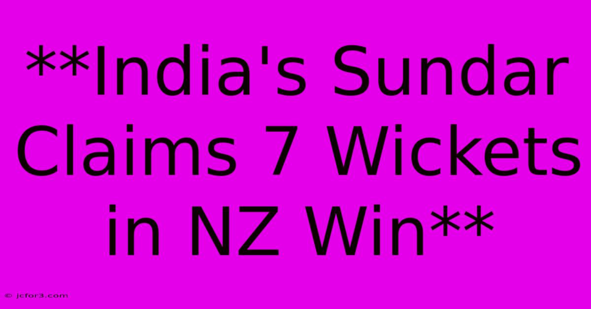 **India's Sundar Claims 7 Wickets In NZ Win**