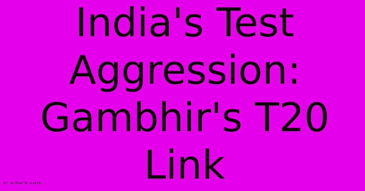 India's Test Aggression: Gambhir's T20 Link