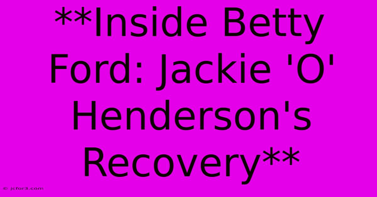 **Inside Betty Ford: Jackie 'O' Henderson's Recovery**