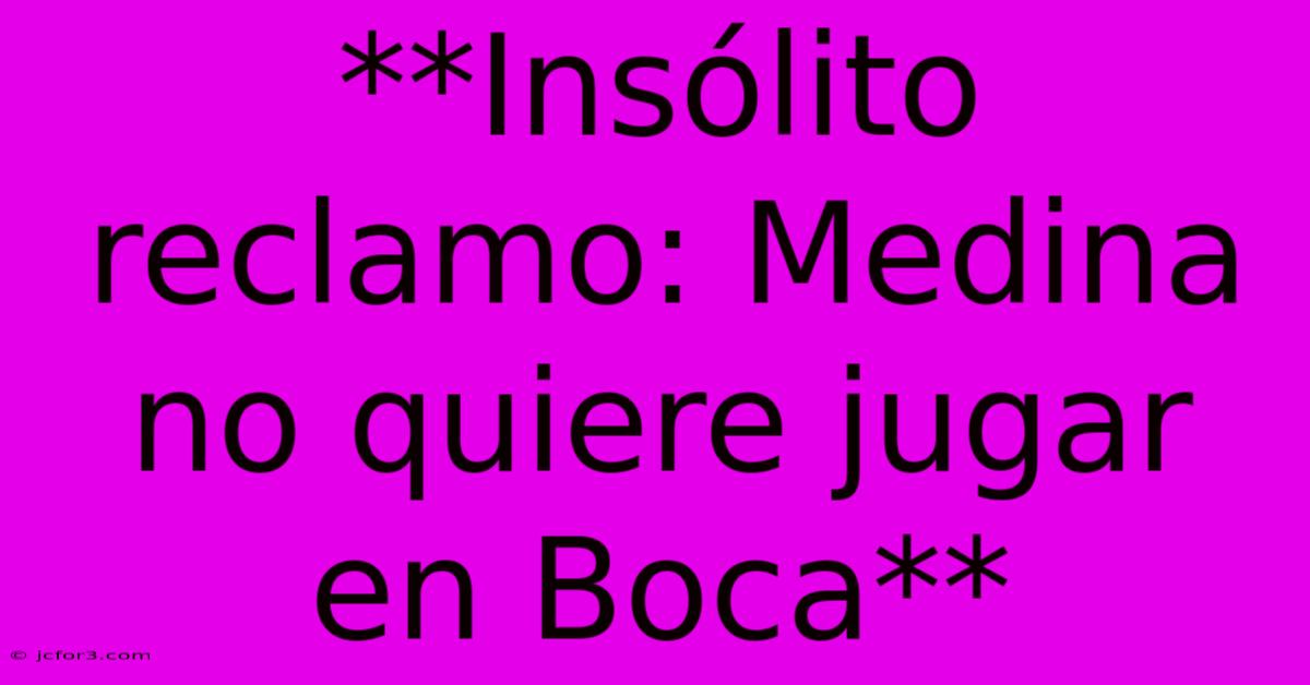 **Insólito Reclamo: Medina No Quiere Jugar En Boca**