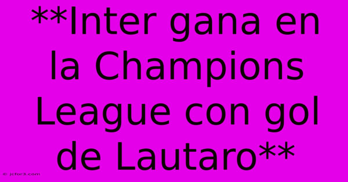 **Inter Gana En La Champions League Con Gol De Lautaro**