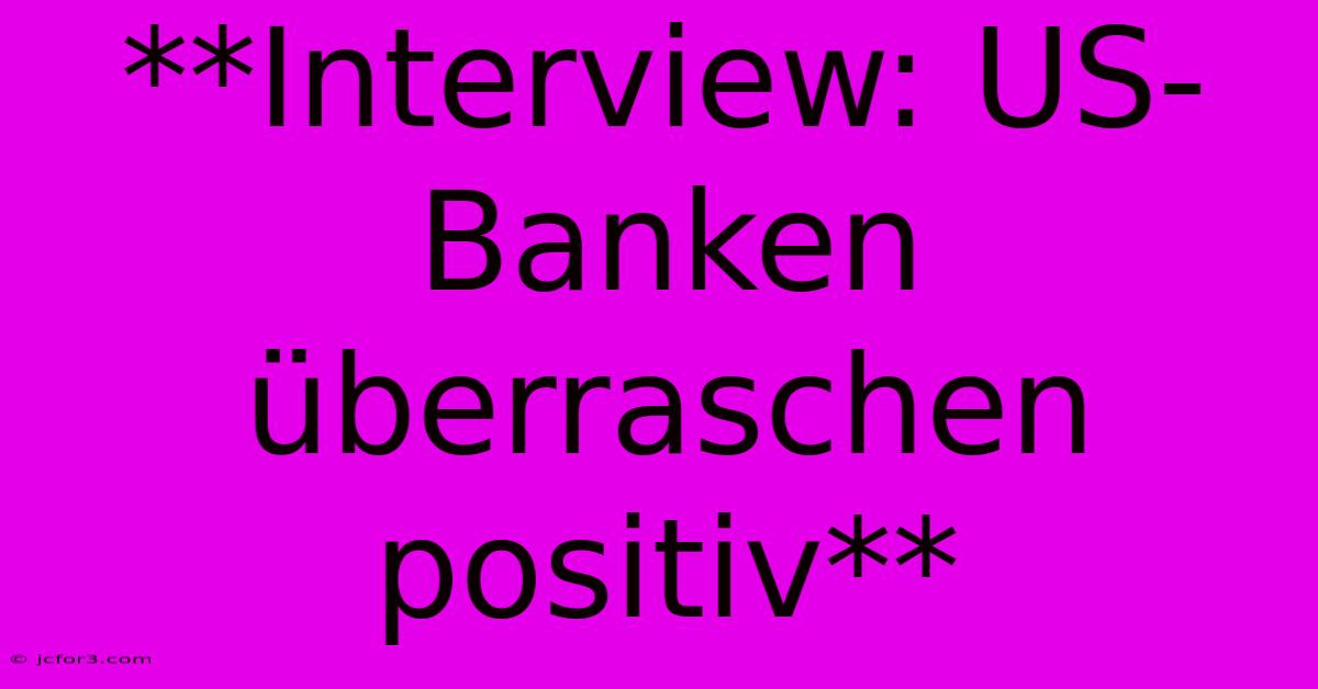 **Interview: US-Banken Überraschen Positiv**