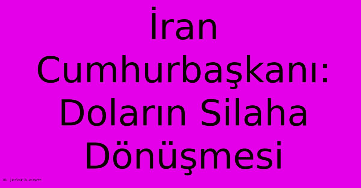 İran Cumhurbaşkanı: Doların Silaha Dönüşmesi