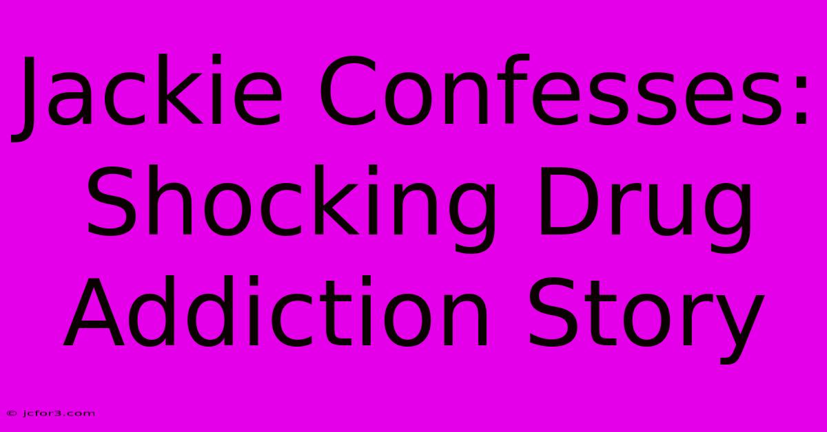 Jackie Confesses: Shocking Drug Addiction Story