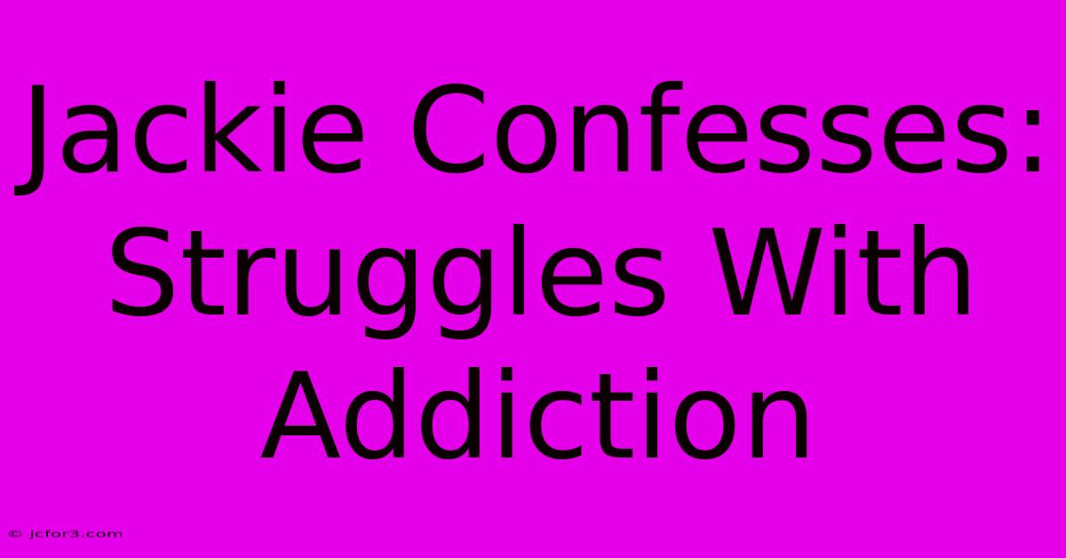 Jackie Confesses: Struggles With Addiction