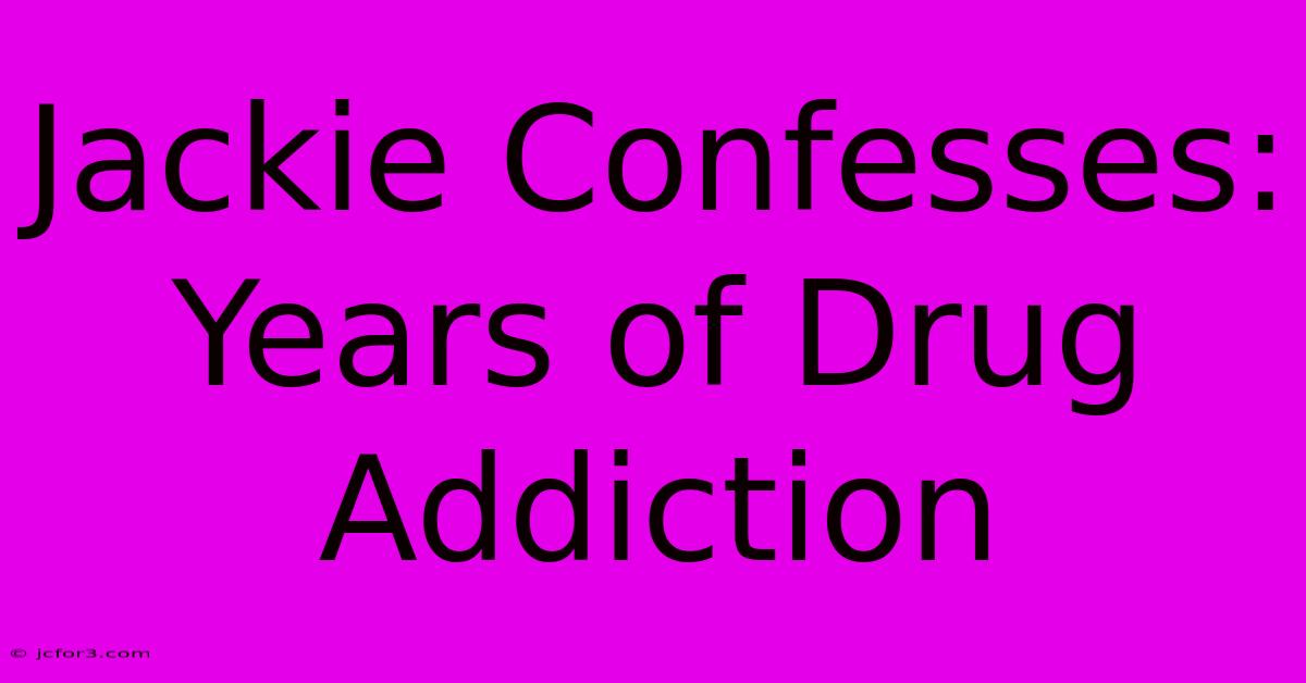 Jackie Confesses: Years Of Drug Addiction 