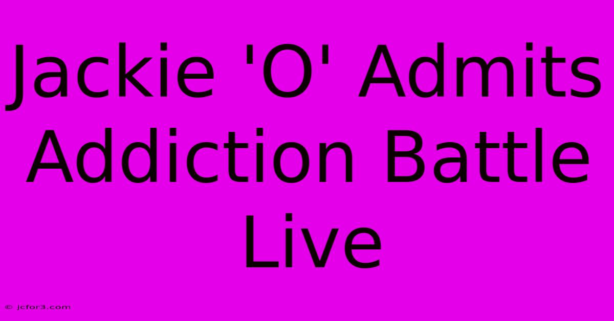 Jackie 'O' Admits Addiction Battle Live