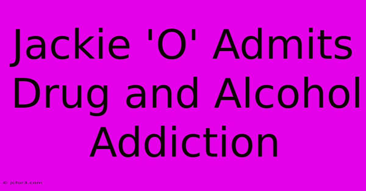 Jackie 'O' Admits Drug And Alcohol Addiction