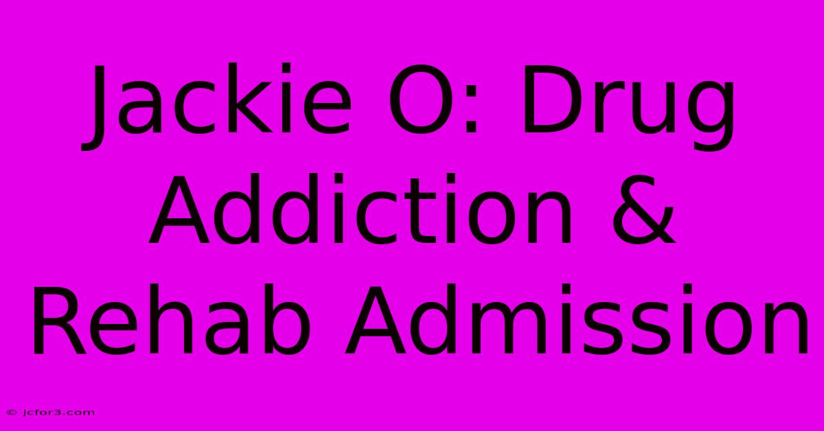 Jackie O: Drug Addiction & Rehab Admission