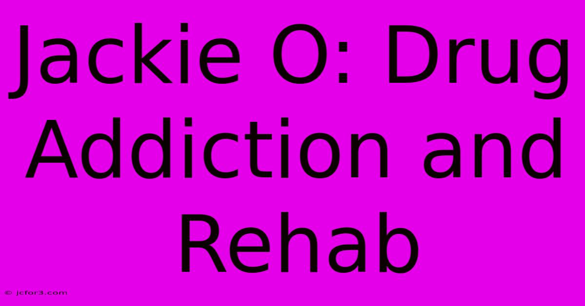 Jackie O: Drug Addiction And Rehab