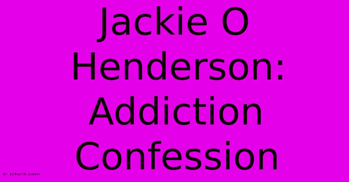 Jackie O Henderson: Addiction Confession