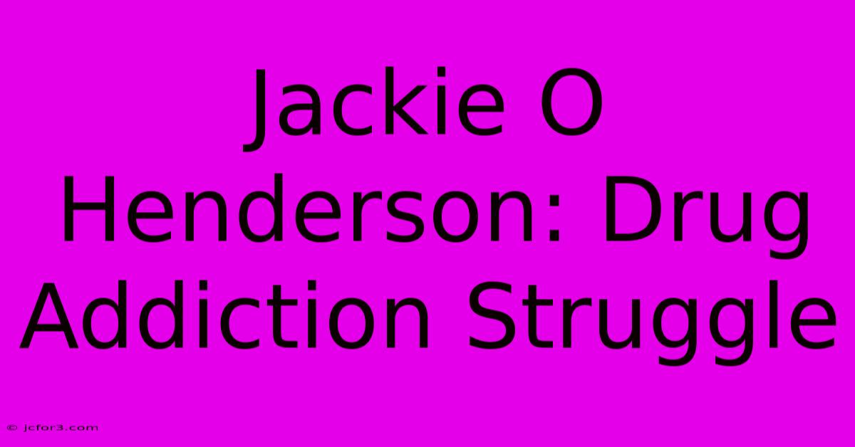 Jackie O Henderson: Drug Addiction Struggle