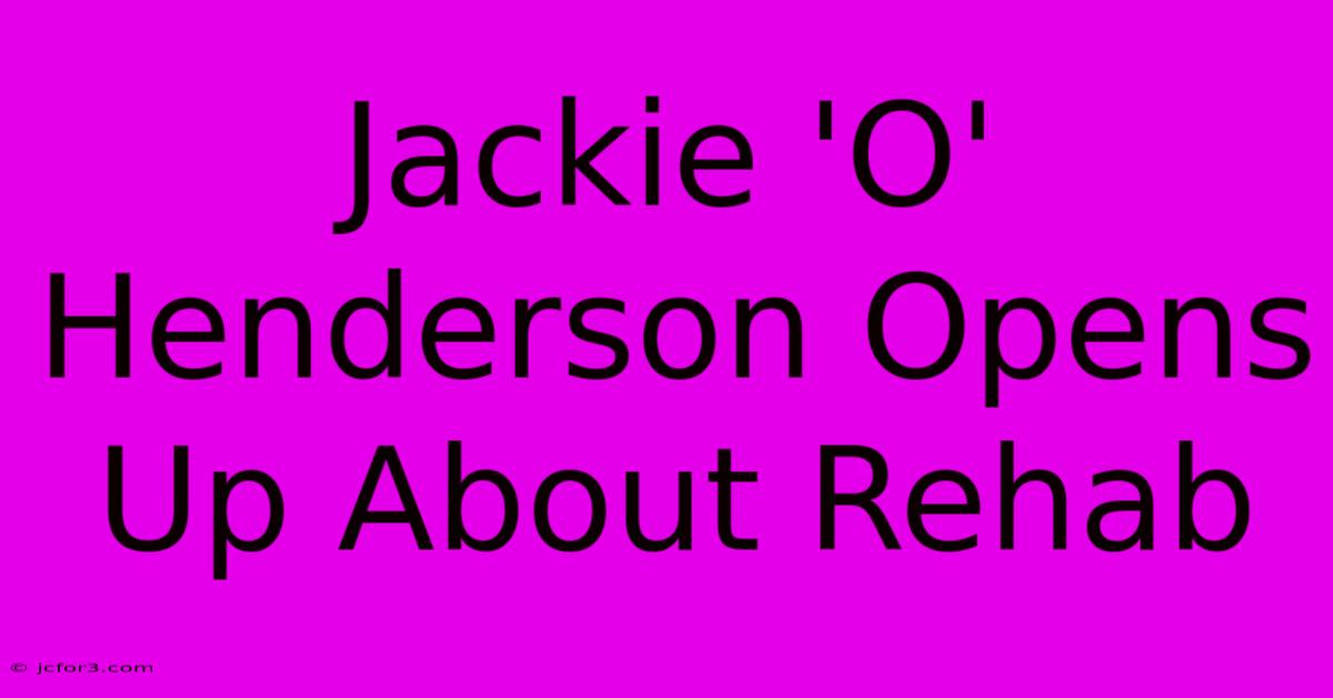 Jackie 'O' Henderson Opens Up About Rehab