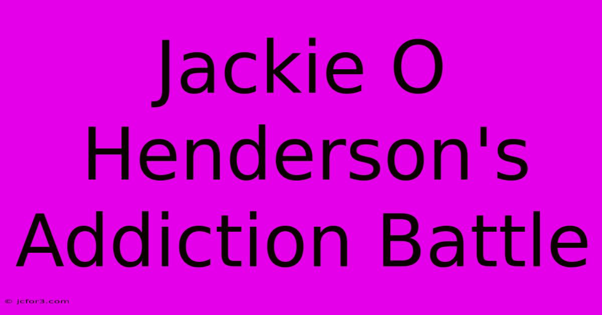 Jackie O Henderson's Addiction Battle